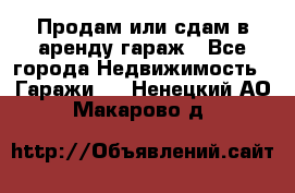 Продам или сдам в аренду гараж - Все города Недвижимость » Гаражи   . Ненецкий АО,Макарово д.